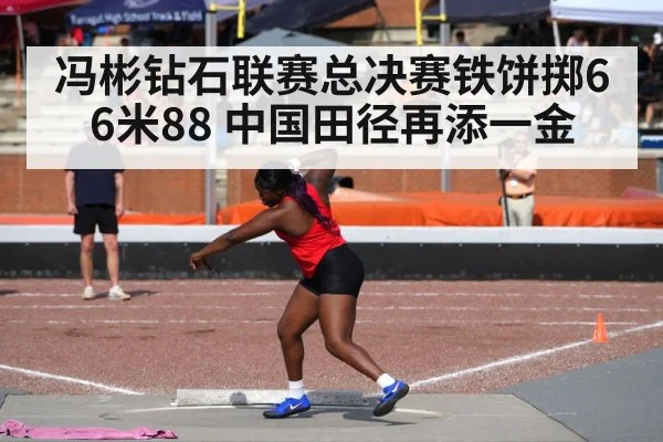 冯彬钻石联赛总决赛铁饼掷66米88 中国田径再添一金